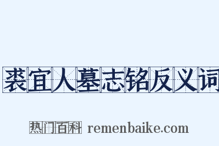 裘宜人墓志铭反义词是什么意思的图片